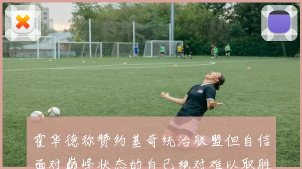 霍华德称赞约基奇统治联盟但自信面对巅峰状态的自己绝对难以取胜