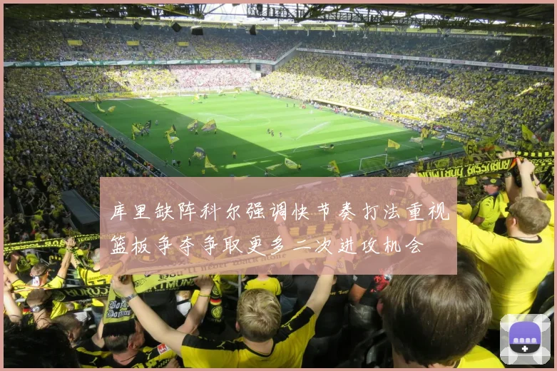库里缺阵科尔强调快节奏打法重视篮板争夺争取更多二次进攻机会