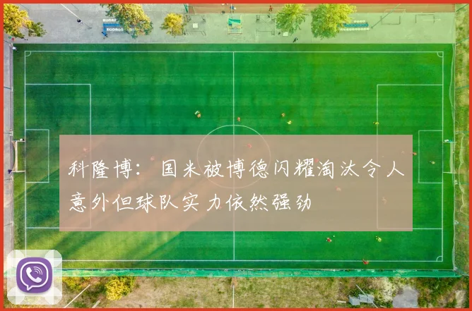 科隆博：国米被博德闪耀淘汰令人意外但球队实力依然强劲