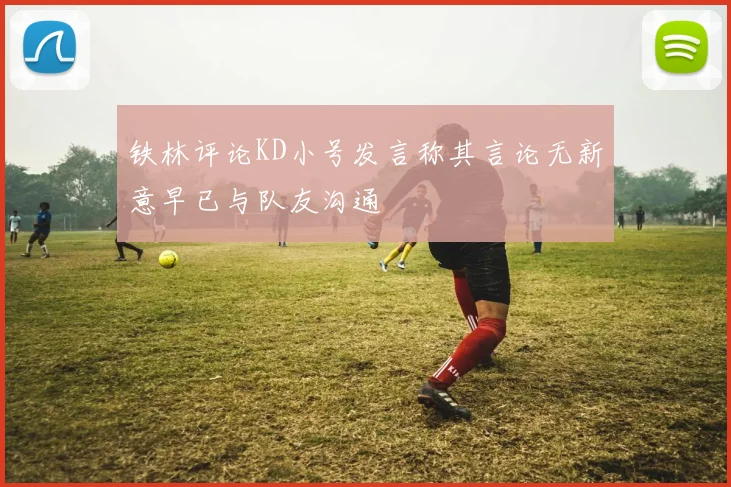 铁林评论KD小号发言称其言论无新意早已与队友沟通