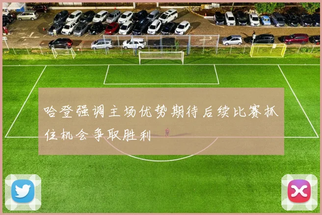 哈登强调主场优势期待后续比赛抓住机会争取胜利